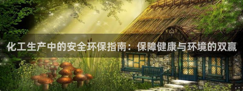 亿万先生app：化工生产中的安全环保指南：保障健康与环境的双赢