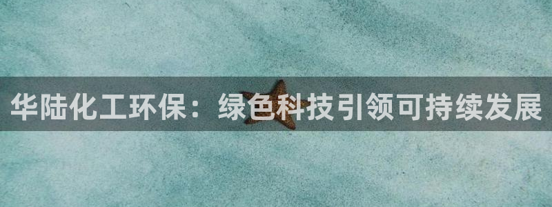 亿万先生mr008：华陆化工环保：绿色科技引领可持续发展