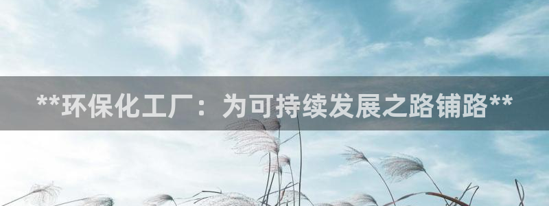 亿万先生客服联系方式查询：**环保化工厂：为可持续发展之路铺路**