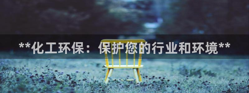 亿万财富网：**化工环保：保护您的行业和环境**
