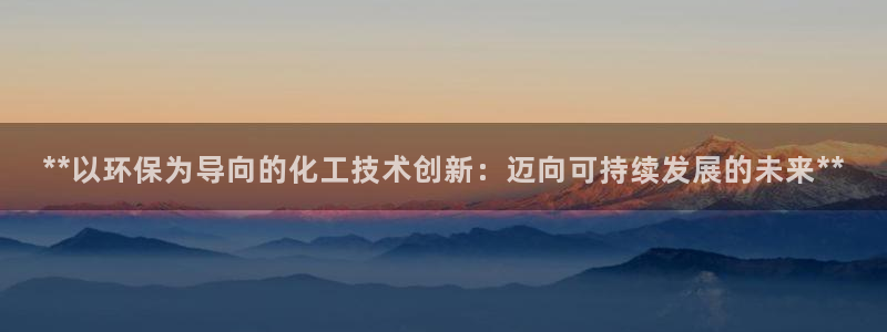 亿万番外：**以环保为导向的化工技术创新：迈向可持续发展的未来**
