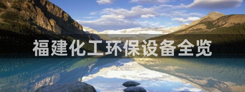 亿万先生用什么客户端：福建化工环保设备全览