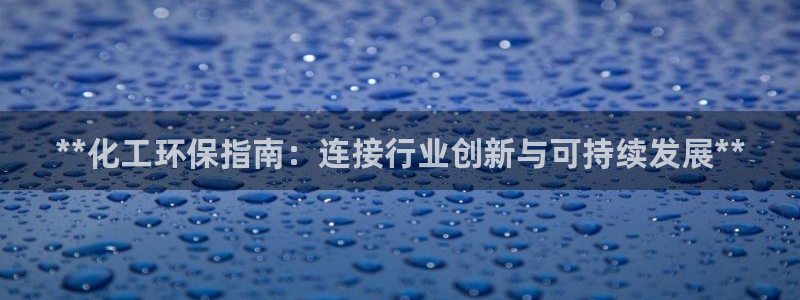 亿万先生 手机版下载安装：**化工环保指南：连接行业创新与可持续发展**