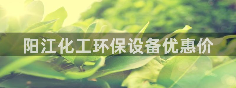 亿万网红：阳江化工环保设备优惠价