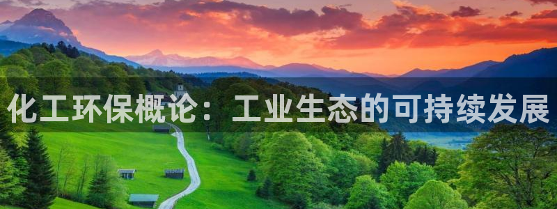 亿万先生下载网址app：化工环保概论：工业生态的可持续发展