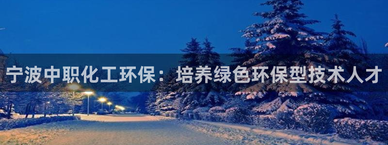 亿万小说免费阅读全文：宁波中职化工环保：培养绿色环保型技术人才
