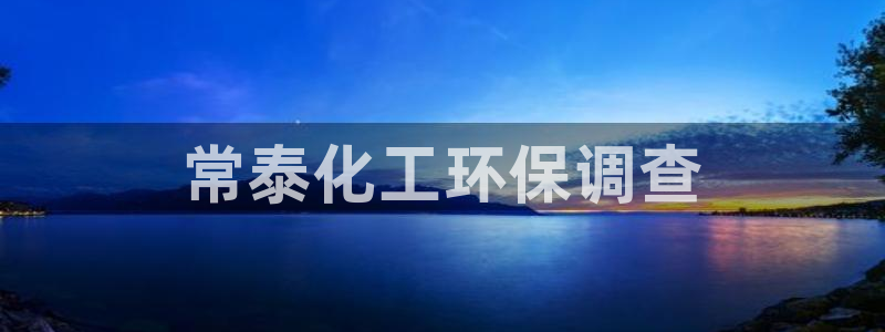 亿万先生客户端下载：常泰化工环保调查