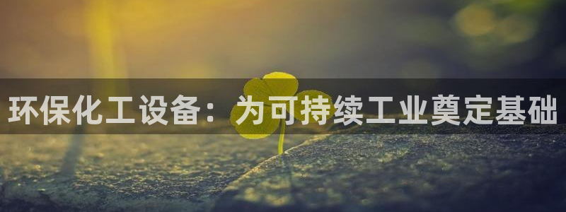 亿万先生是男是女：环保化工设备：为可持续工业奠定基础