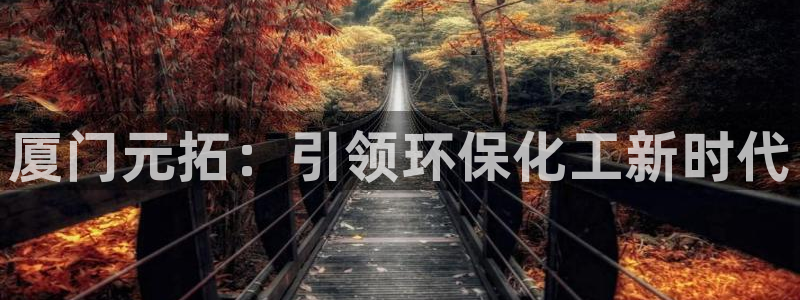 亿万剧集：厦门元拓：引领环保化工新时代
