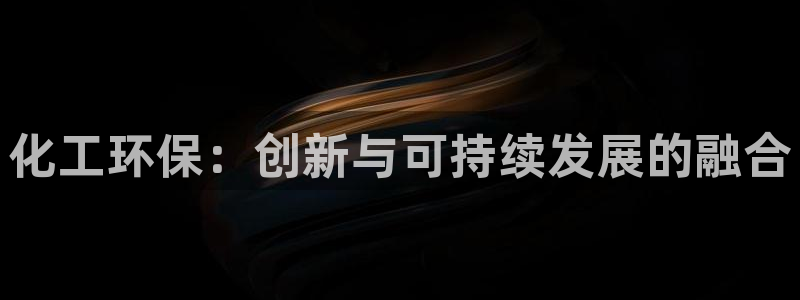 亿万先生客户端官网首页：化工环保：创新与可持续发展的融合