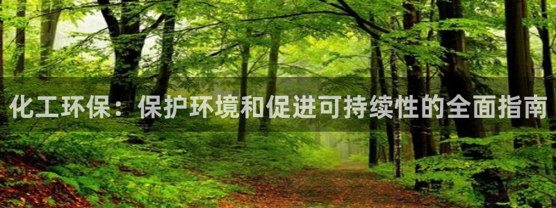 亿万手游官网网址：化工环保：保护环境和促进可持续性的全面指南
