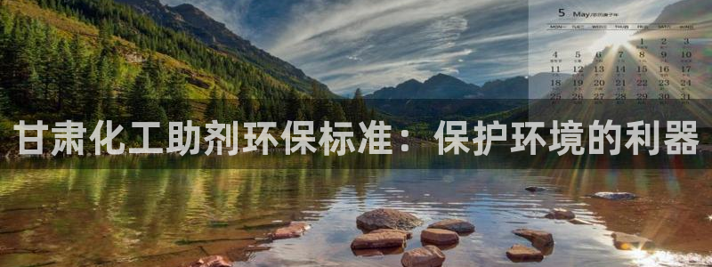 亿万剧集：甘肃化工助剂环保标准：保护环境的利器