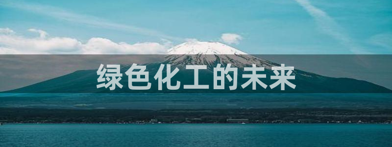 亿万先生是男是女：绿色化工的未来