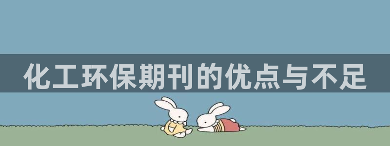 亿万乐购生活超市：化工环保期刊的优点与不足