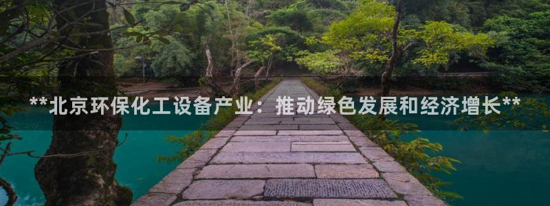 亿万官网：**北京环保化工设备产业：推动绿色发展和经济增长**