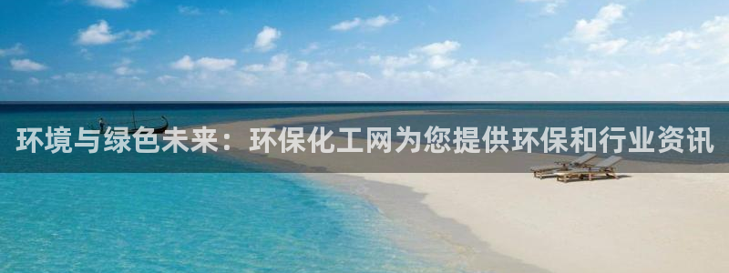 亿万先生换网址了吗知乎：环境与绿色未来：环保化工网为您提供环保和行业资讯
