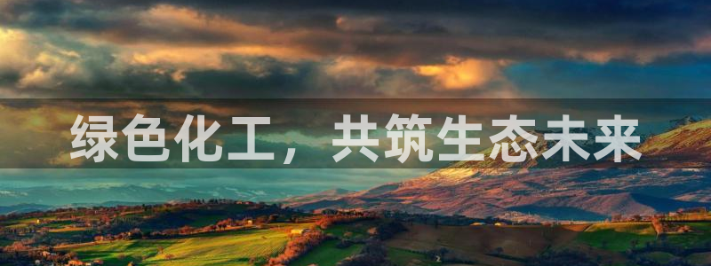 亿万先生游戏：绿色化工，共筑生态未来
