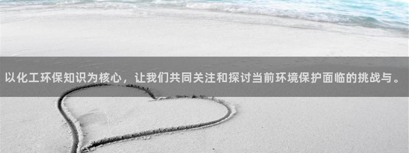 亿万先生官方网站下载手机版：以化工环保知识为核心，让我们共同关注和探讨当前环境保护面临的挑战与。