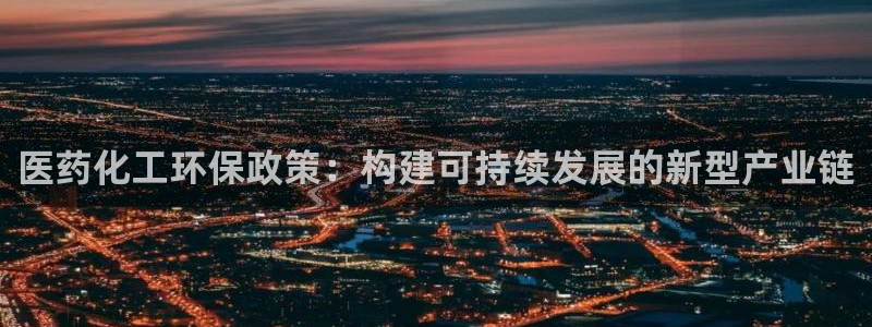 亿万先生：医药化工环保政策：构建可持续发展的新型产业链