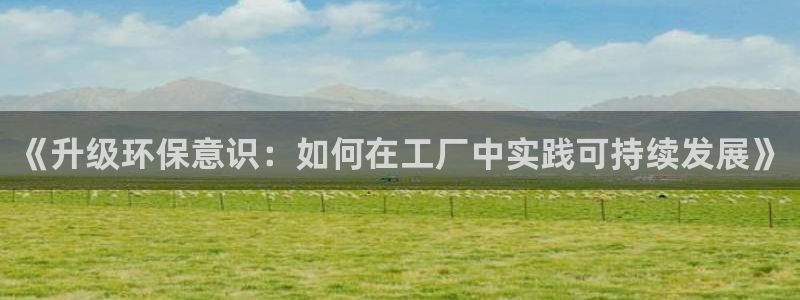亿万讲什么：《升级环保意识：如何在工厂中实践可持续发展》