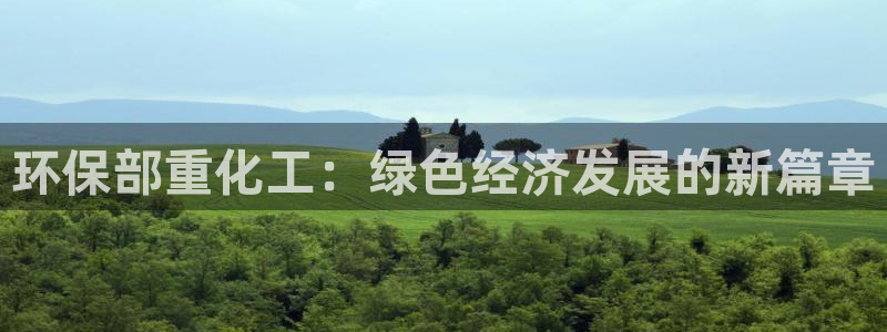 亿万先生mr：环保部重化工：绿色经济发展的新篇章