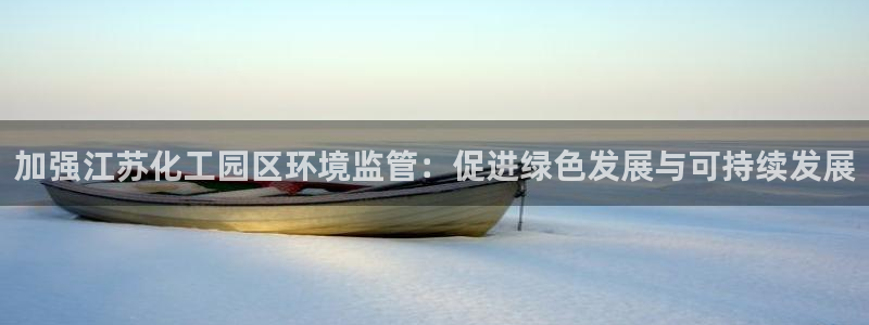 电视剧亿万：加强江苏化工园区环境监管：促进绿色发展与可持续发展