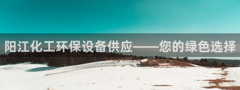 亿万同人字幕组的个人主页：阳江化工环保设备供应——您的绿色选择