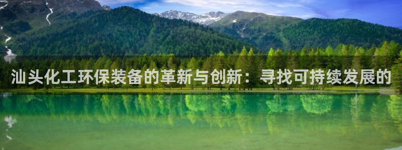 亿万剪辑：汕头化工环保装备的革新与创新：寻找可持续发展的