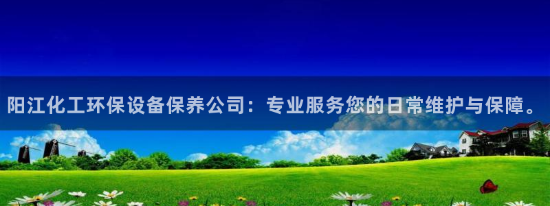 亿万啥意思：阳江化工环保设备保养公司：专业服务您的日常维护与保障。