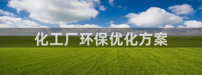 亿万百度吧：化工厂环保优化方案