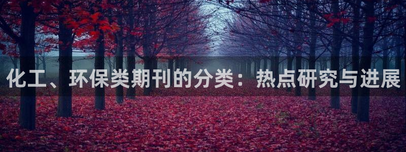 亿万客户端：化工、环保类期刊的分类：热点研究与进展